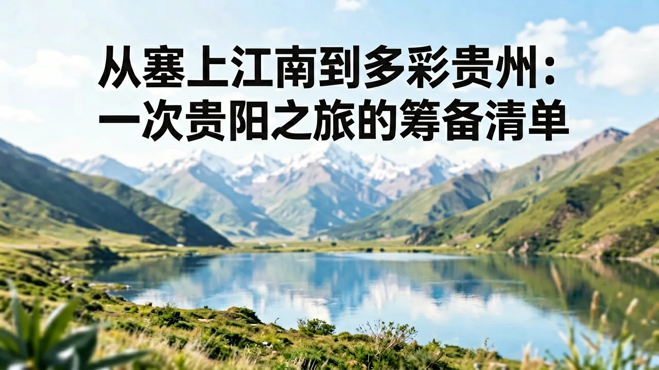 从塞上江南到多彩贵州:一次贵阳之旅的筹备清单
